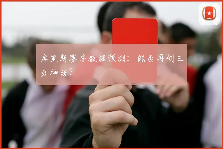 库里新赛季数据预测:能否再创三分神话?